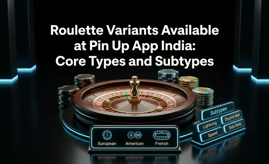 Roulette Variants Available at Pin Up App India: Core Types and Subtypes